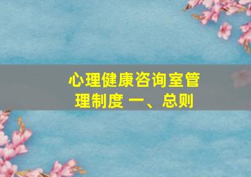 心理健康咨询室管理制度 一、总则